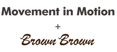 Movement in Motion× BrownBrown