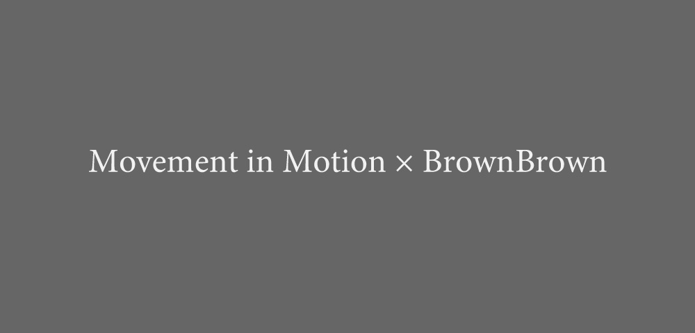 Movement in Motion× BrownBrown
