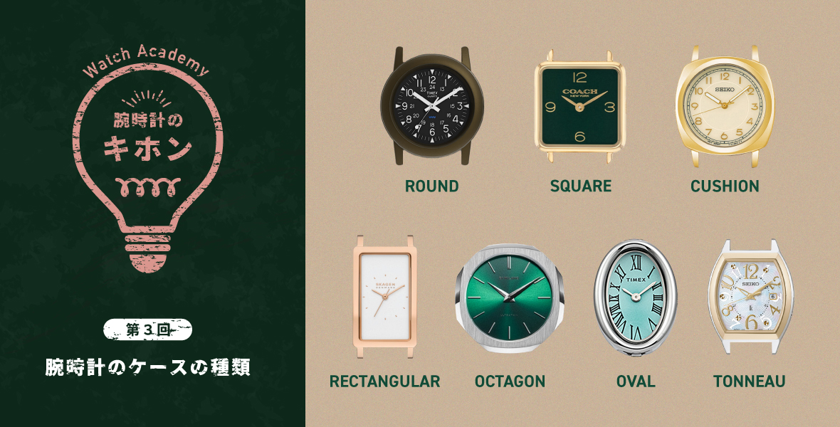 腕時計のキホン3「カタチで印象が変わる！腕時計のケースの種類」