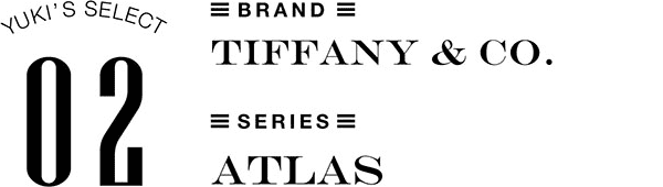 YUKI'S SELECT 02 TIFFANY&CO. ATLAS