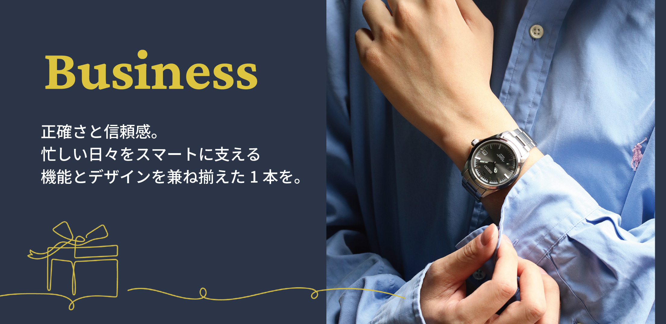 Business 正確さと信頼感。忙しい日々をスマートに支える、機能性とデザインを兼ねそろえた１本をあの人に。