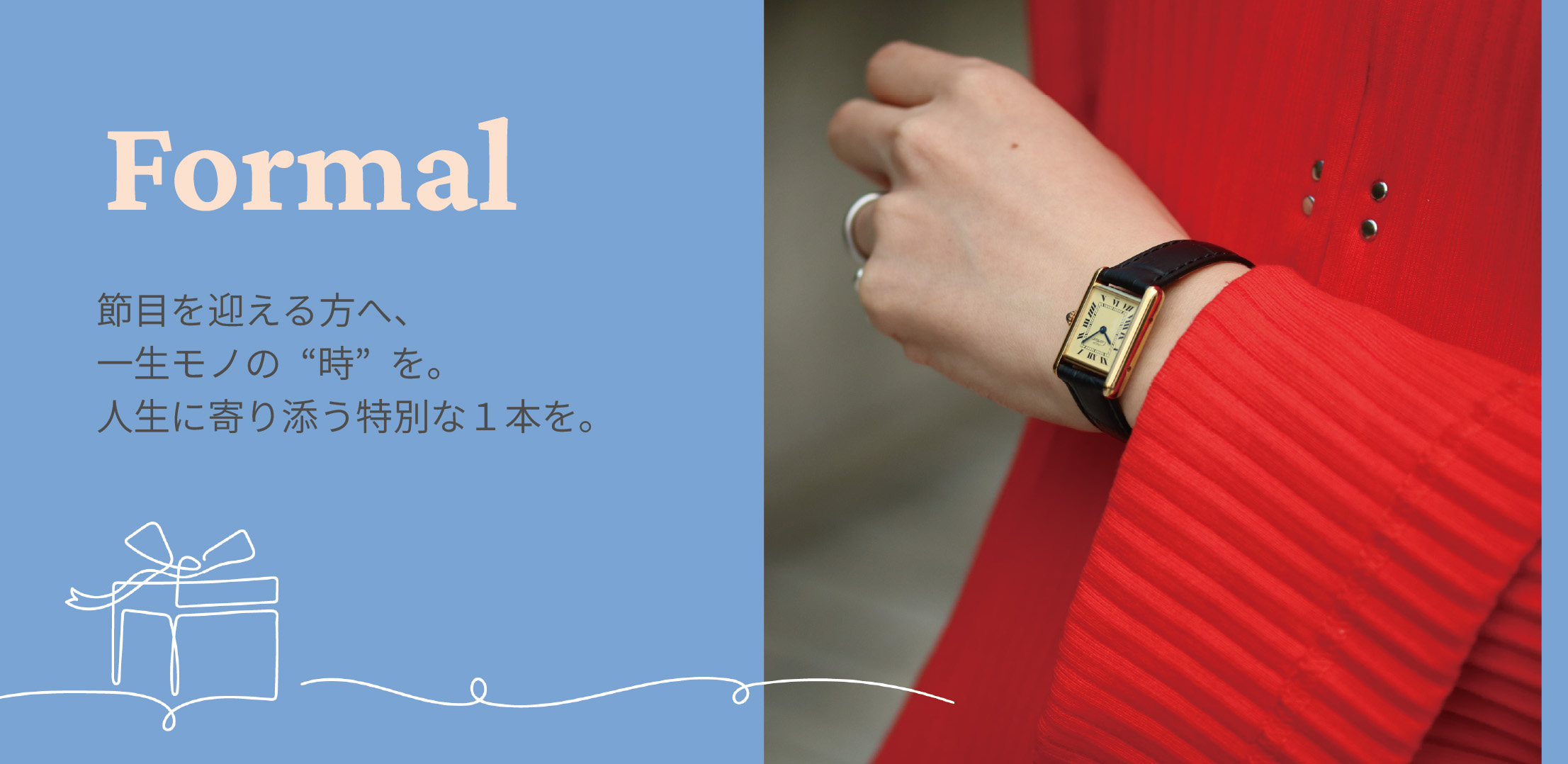 Formal 節目を迎える方へ、一生モノの“時”を。人生に寄り添う特別な１本を贈りましょう。